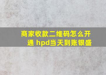 商家收款二维码怎么开通 hpd当天到账银盛